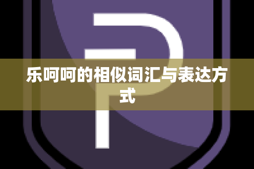 乐呵呵的相似词汇与表达方式