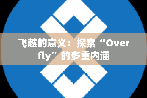 飞越的意义：探索“Overfly”的多重内涵