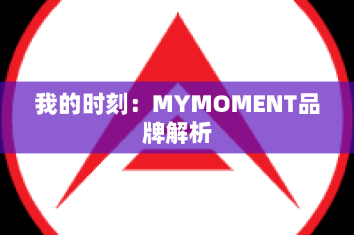 我的时刻：MYMOMENT品牌解析