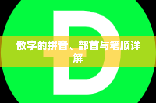 散字的拼音、部首与笔顺详解