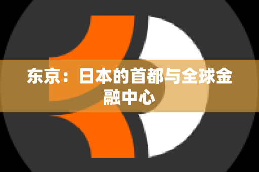 东京：日本的首都与全球金融中心