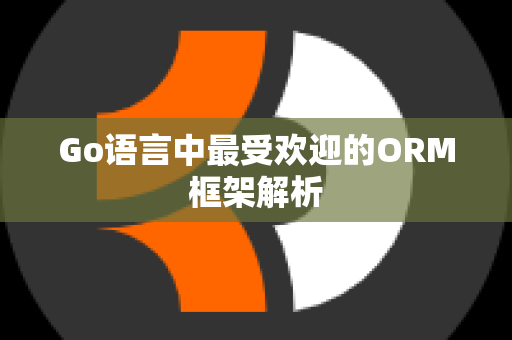 Go语言中最受欢迎的ORM框架解析