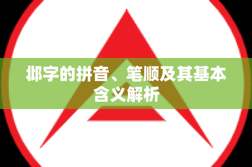 邶字的拼音、笔顺及其基本含义解析