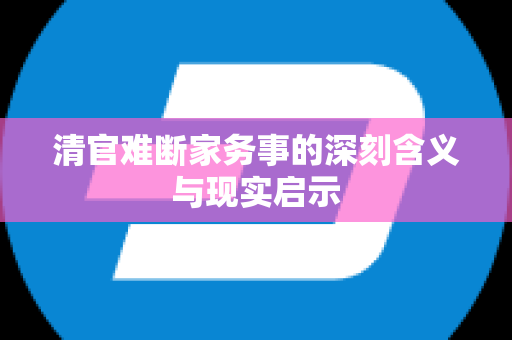 清官难断家务事的深刻含义与现实启示