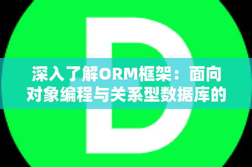 深入了解ORM框架：面向对象编程与关系型数据库的桥梁