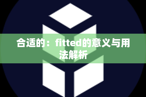 合适的：fitted的意义与用法解析