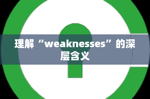 理解“weaknesses”的深层含义