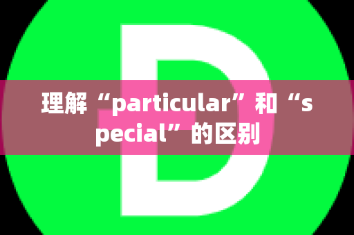 理解“particular”和“special”的区别