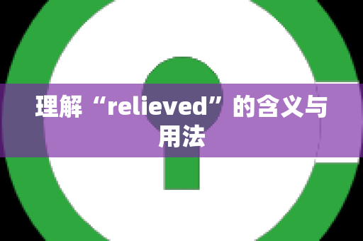 理解“relieved”的含义与用法