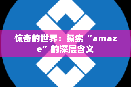 惊奇的世界：探索“amaze”的深层含义