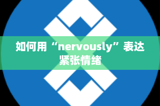 如何用“nervously”表达紧张情绪