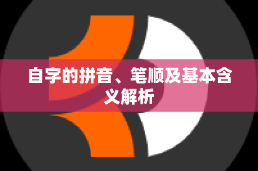 自字的拼音、笔顺及基本含义解析