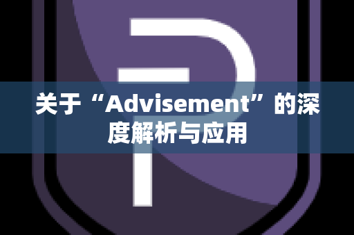 关于“Advisement”的深度解析与应用