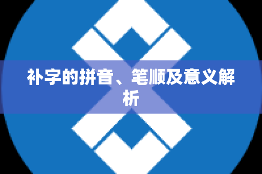 补字的拼音、笔顺及意义解析