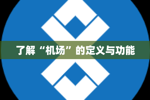 了解“机场”的定义与功能