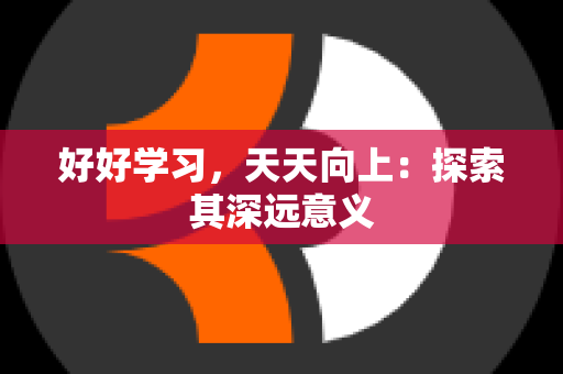 好好学习，天天向上：探索其深远意义