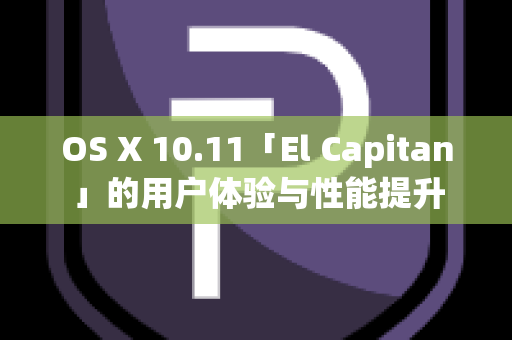 OS X 10.11「El Capitan」的用户体验与性能提升