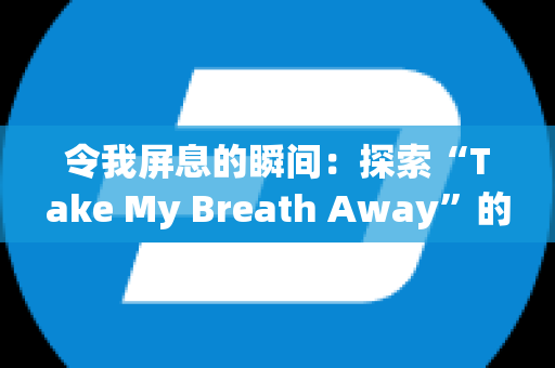 令我屏息的瞬间：探索“Take My Breath Away”的深意