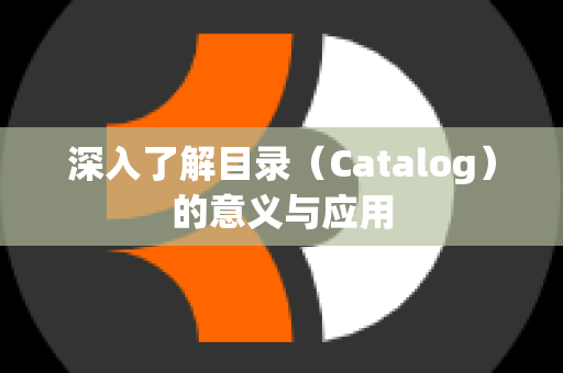 深入了解目录（Catalog）的意义与应用