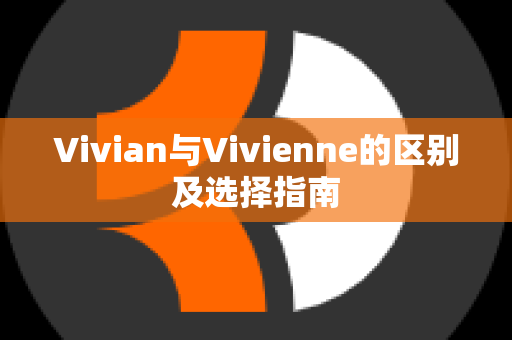 Vivian与Vivienne的区别及选择指南