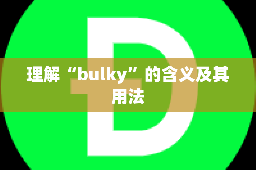 理解“bulky”的含义及其用法