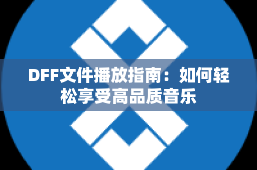 DFF文件播放指南：如何轻松享受高品质音乐