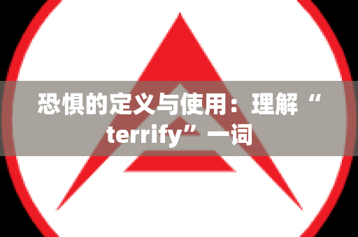 恐惧的定义与使用：理解“terrify”一词