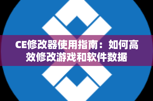 CE修改器使用指南：如何高效修改游戏和软件数据