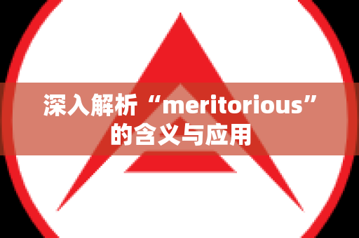 深入解析“meritorious”的含义与应用