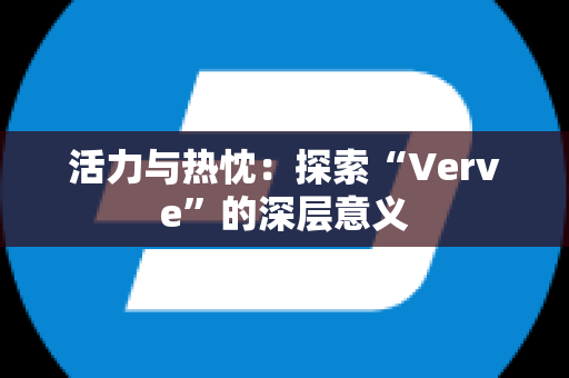 活力与热忱：探索“Verve”的深层意义