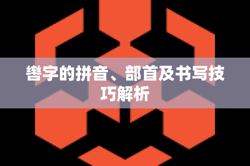 辔字的拼音、部首及书写技巧解析