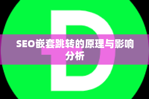 SEO嵌套跳转的原理与影响分析