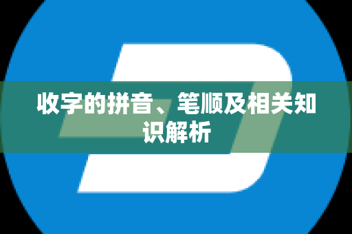 收字的拼音、笔顺及相关知识解析