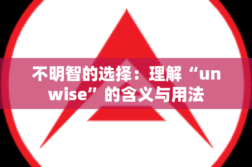 不明智的选择：理解“unwise”的含义与用法