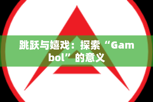 跳跃与嬉戏：探索“Gambol”的意义