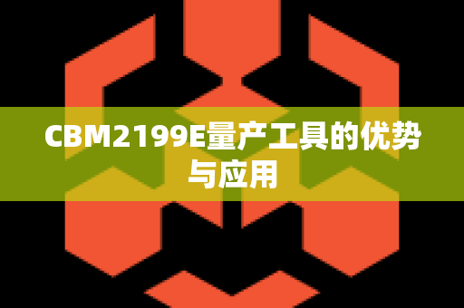 CBM2199E量产工具的优势与应用