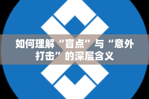 如何理解“盲点”与“意外打击”的深层含义