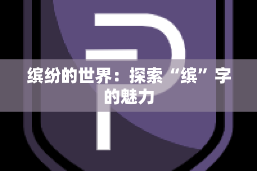 缤纷的世界：探索“缤”字的魅力