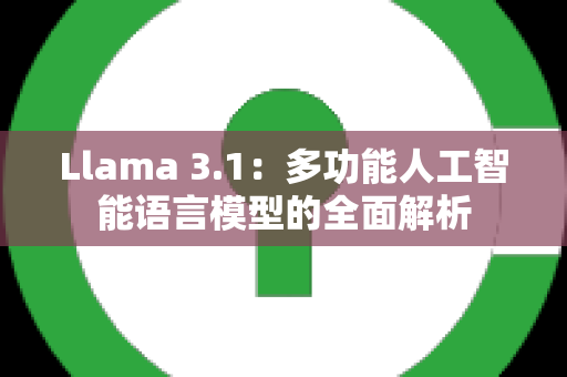 Llama 3.1：多功能人工智能语言模型的全面解析