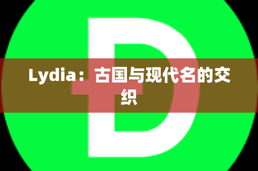 Lydia：古国与现代名的交织