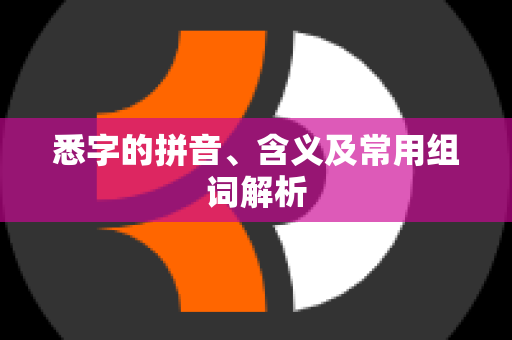 悉字的拼音、含义及常用组词解析