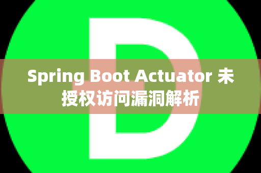 Spring Boot Actuator 未授权访问漏洞解析