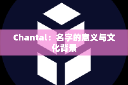 Chantal：名字的意义与文化背景