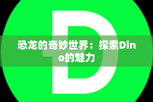 恐龙的奇妙世界：探索Dino的魅力