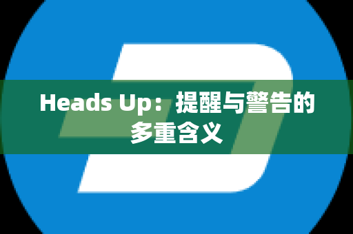 Heads Up：提醒与警告的多重含义