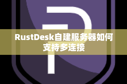 RustDesk自建服务器如何支持多连接