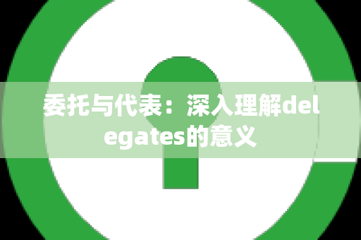 委托与代表：深入理解delegates的意义