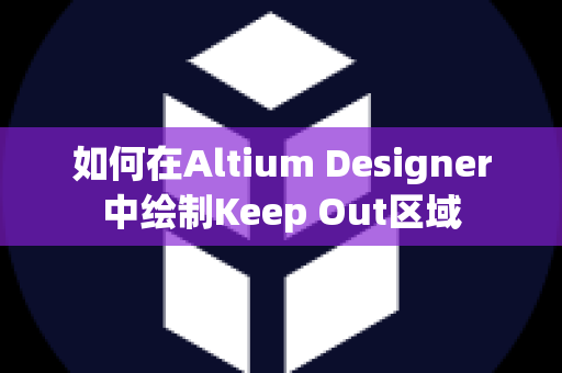 如何在Altium Designer中绘制Keep Out区域