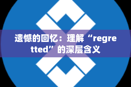 遗憾的回忆：理解“regretted”的深层含义