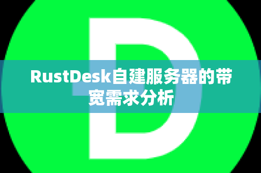 RustDesk自建服务器的带宽需求分析